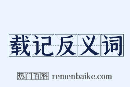 载记反义词是什么意思的图片